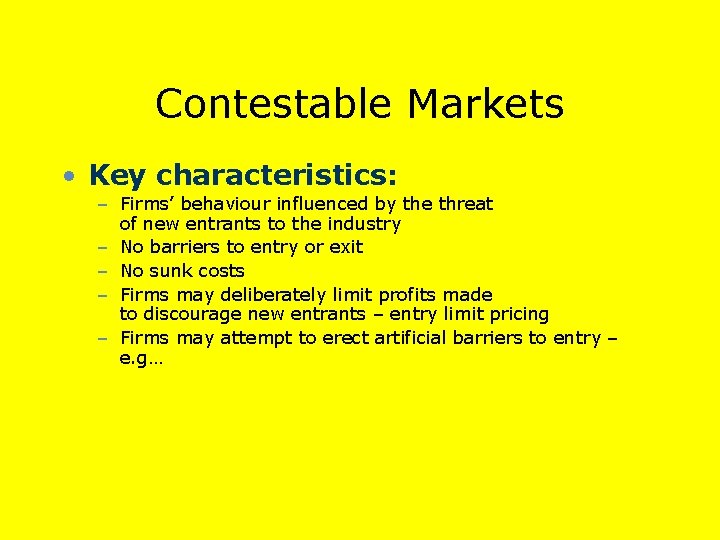 Contestable Markets • Key characteristics: – Firms’ behaviour influenced by the threat of new