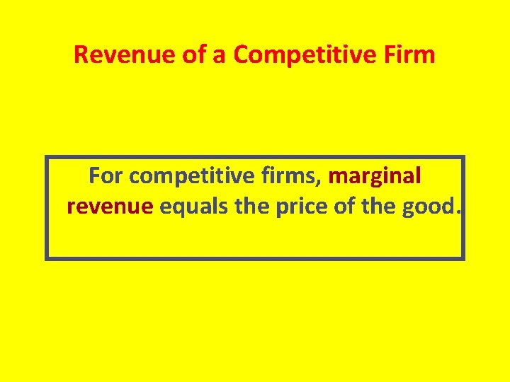 Revenue of a Competitive Firm For competitive firms, marginal revenue equals the price of