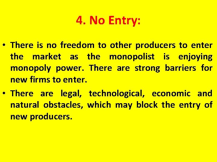 4. No Entry: • There is no freedom to other producers to enter the