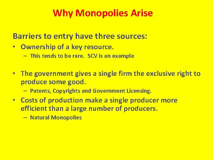 Why Monopolies Arise Barriers to entry have three sources: • Ownership of a key