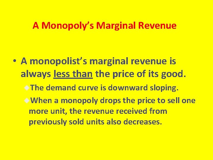 A Monopoly’s Marginal Revenue • A monopolist’s marginal revenue is always less than the