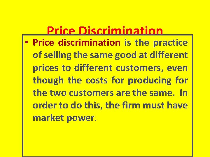 Price Discrimination • Price discrimination is the practice of selling the same good at