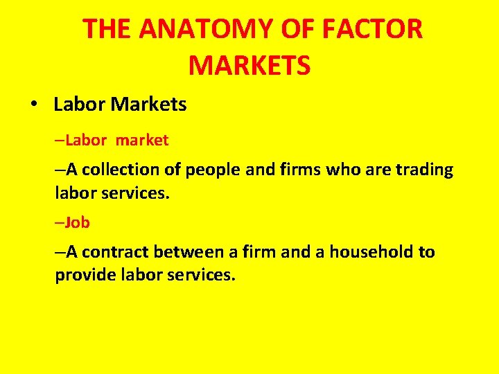 THE ANATOMY OF FACTOR MARKETS • Labor Markets –Labor market –A collection of people