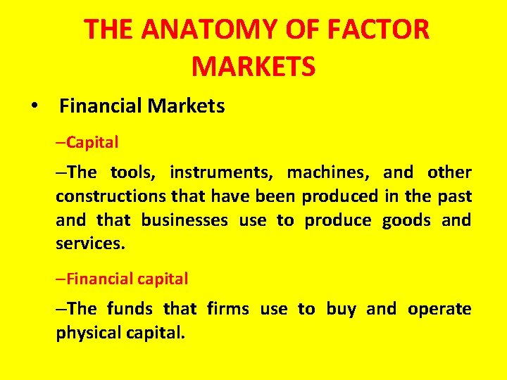THE ANATOMY OF FACTOR MARKETS • Financial Markets –Capital –The tools, instruments, machines, and