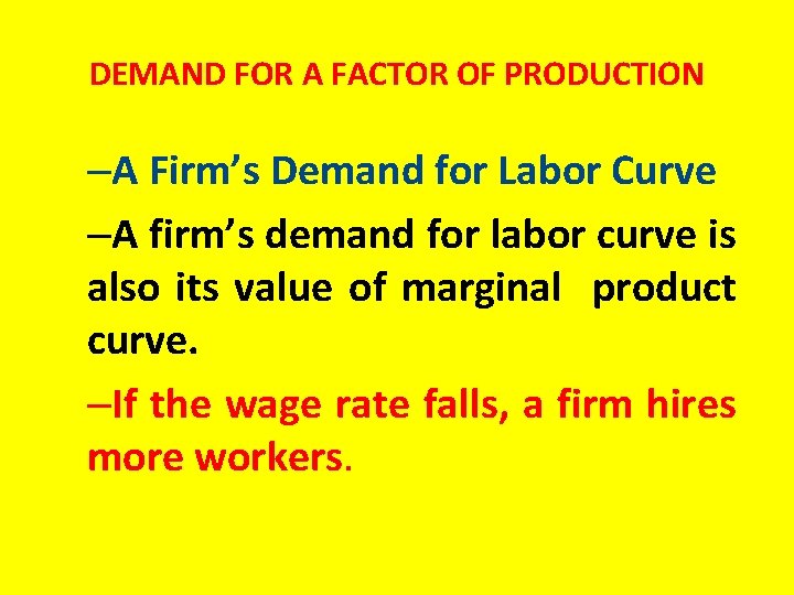 DEMAND FOR A FACTOR OF PRODUCTION –A Firm’s Demand for Labor Curve –A firm’s