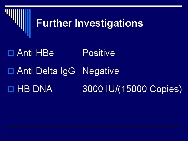 Further Investigations o Anti HBe Positive o Anti Delta Ig. G Negative o HB