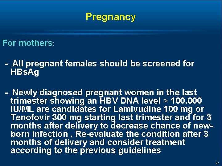 Pregnancy For mothers: - All pregnant females should be screened for HBs. Ag -