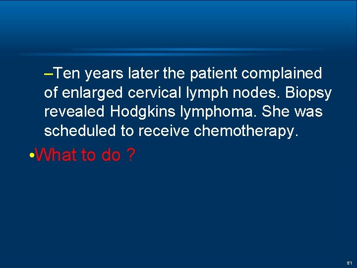 –Ten years later the patient complained of enlarged cervical lymph nodes. Biopsy revealed Hodgkins