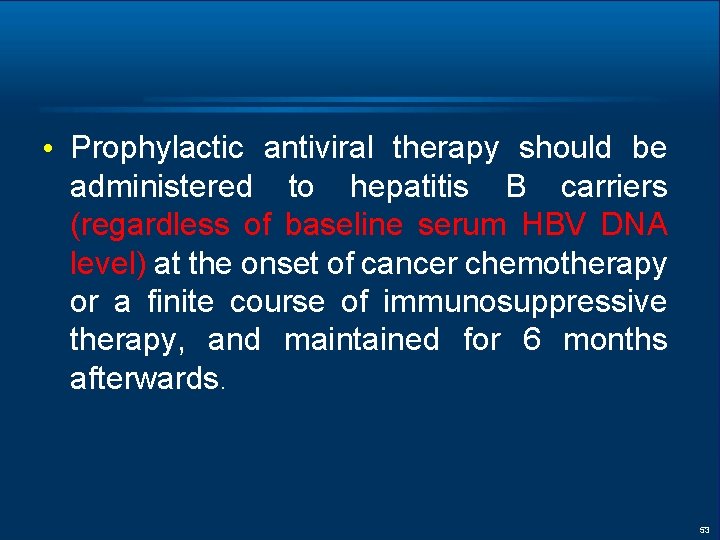  • Prophylactic antiviral therapy should be administered to hepatitis B carriers (regardless of