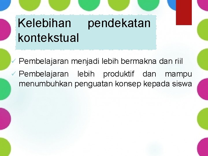 Kelebihan pendekatan kontekstual ü Pembelajaran menjadi lebih bermakna dan riil ü Pembelajaran lebih produktif