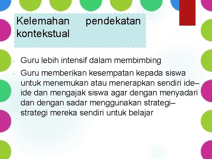 Kelemahan kontekstual pendekatan - Guru lebih intensif dalam membimbing - Guru memberikan kesempatan kepada