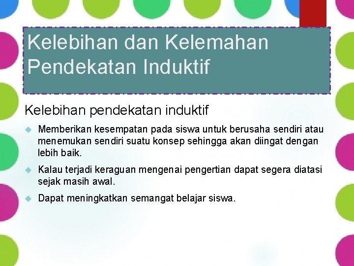 Kelebihan dan Kelemahan Pendekatan Induktif Kelebihan pendekatan induktif Memberikan kesempatan pada siswa untuk berusaha