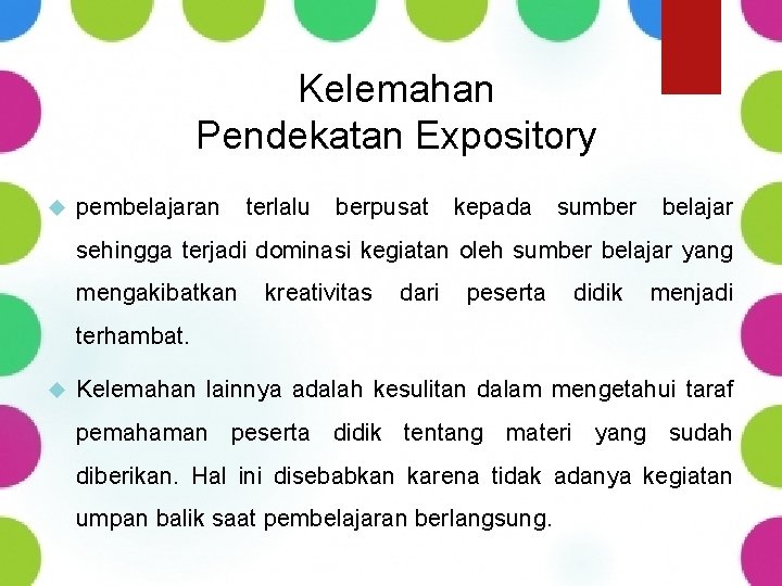 Kelemahan Pendekatan Expository pembelajaran terlalu berpusat kepada sumber belajar sehingga terjadi dominasi kegiatan oleh