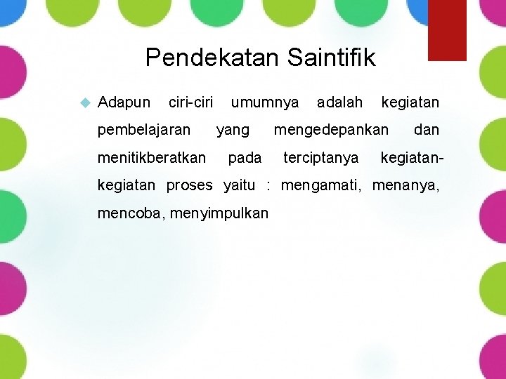 Pendekatan Saintifik Adapun ciri-ciri pembelajaran menitikberatkan umumnya yang pada adalah kegiatan mengedepankan terciptanya dan