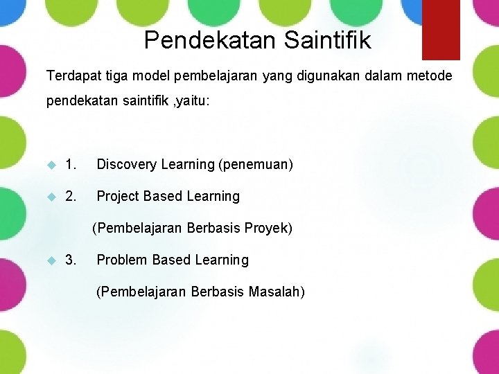 Pendekatan Saintifik Terdapat tiga model pembelajaran yang digunakan dalam metode pendekatan saintifik , yaitu: