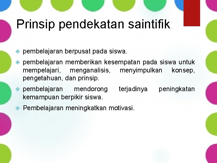 Prinsip pendekatan saintifik: pembelajaran berpusat pada siswa. pembelajaran memberikan kesempatan pada siswa untuk mempelajari,