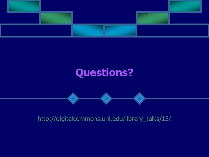 Questions? http: //digitalcommons. unl. edu/library_talks/15/ 