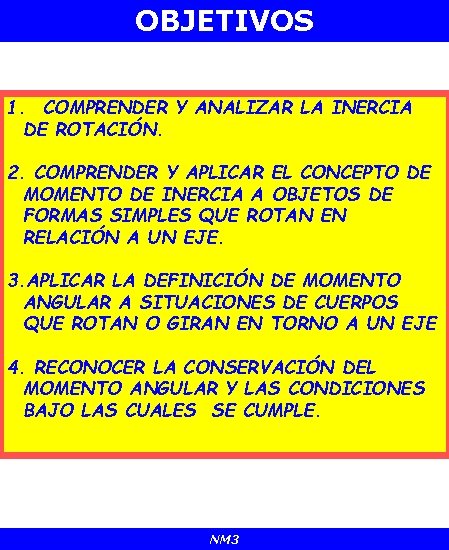 OBJETIVOS 1. COMPRENDER Y ANALIZAR LA INERCIA DE ROTACIÓN. 2. COMPRENDER Y APLICAR EL