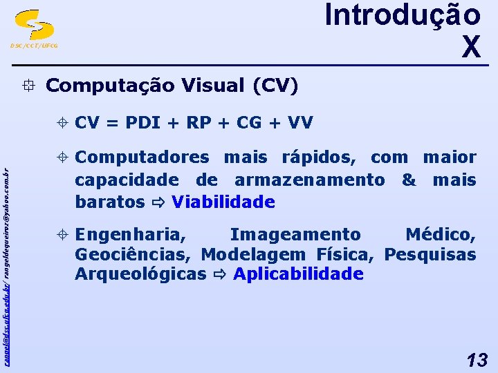DSC/CCT/UFCG Introdução X ° Computação Visual (CV) rangel@dsc. ufcg. edu. br/ rangeldequeiroz@yahoo. com. br