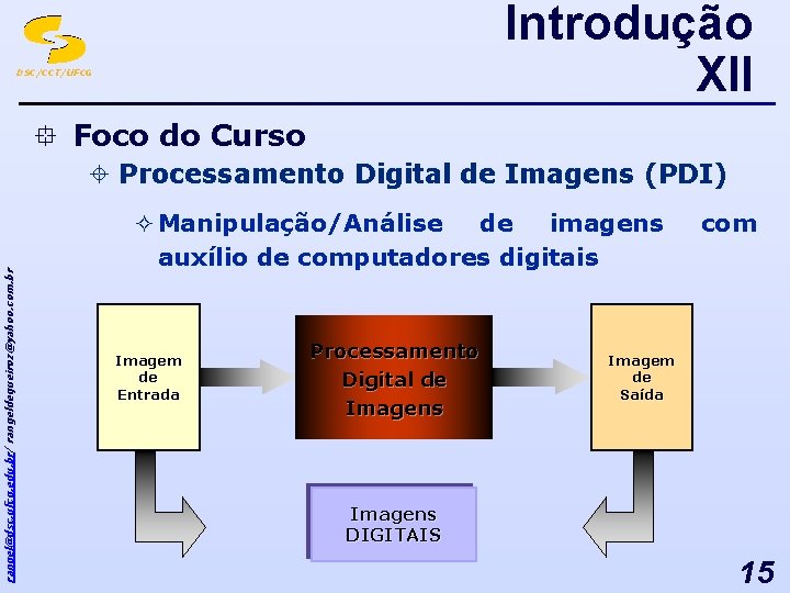 Introdução XII DSC/CCT/UFCG ° Foco do Curso ± Processamento Digital de Imagens (PDI) rangel@dsc.