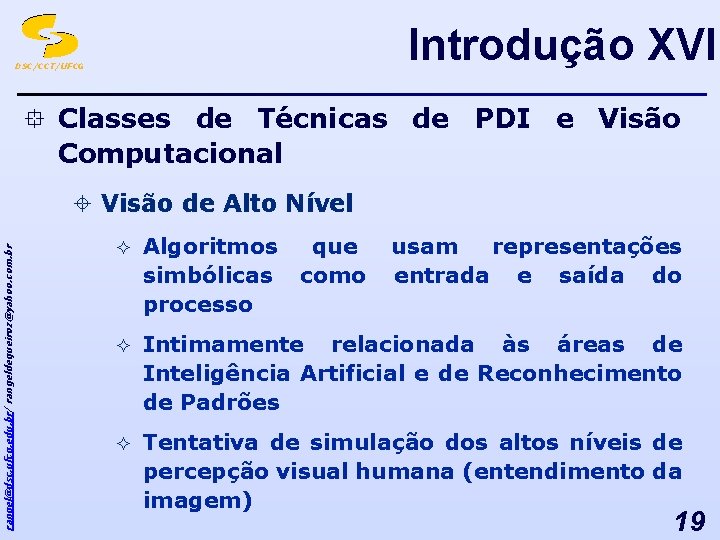 Introdução XVI DSC/CCT/UFCG ° Classes de Técnicas de PDI e Visão Computacional rangel@dsc. ufcg.