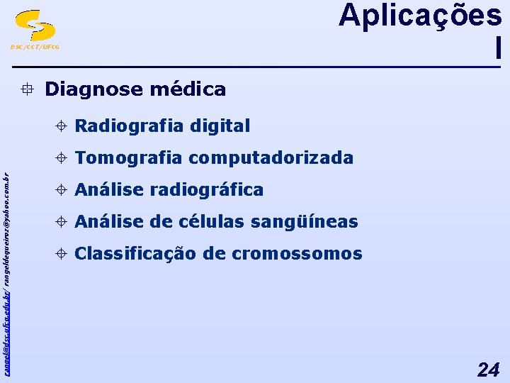 DSC/CCT/UFCG Aplicações I ° Diagnose médica ± Radiografia digital rangel@dsc. ufcg. edu. br/ rangeldequeiroz@yahoo.