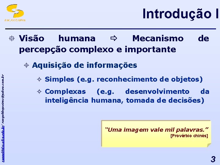Introdução I DSC/CCT/UFCG ° Visão humana Mecanismo percepção complexo e importante de rangel@dsc. ufcg.
