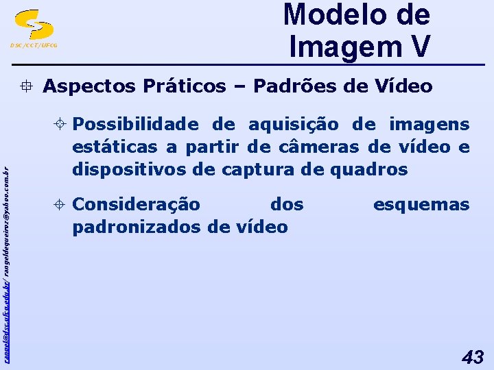 Modelo de Imagem V DSC/CCT/UFCG rangel@dsc. ufcg. edu. br/ rangeldequeiroz@yahoo. com. br ° Aspectos