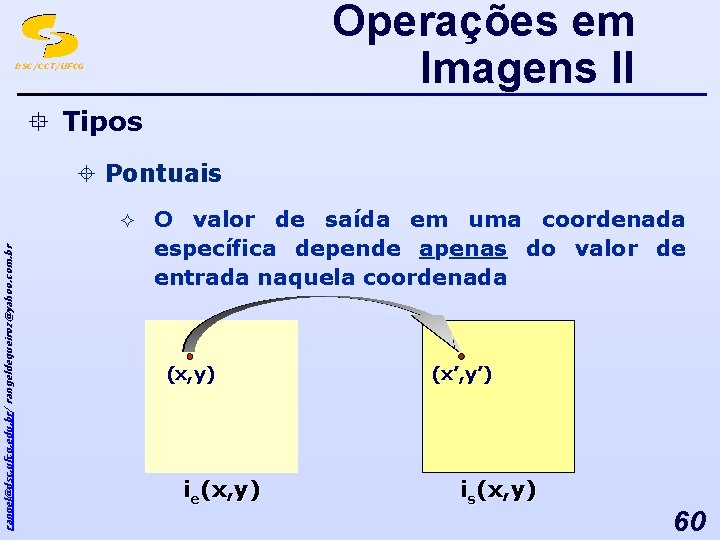 Operações em Imagens II DSC/CCT/UFCG ° Tipos ± Pontuais rangel@dsc. ufcg. edu. br/ rangeldequeiroz@yahoo.