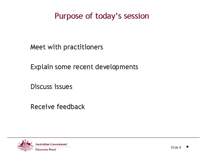 Purpose of today’s session Meet with practitioners Explain some recent developments Discuss issues Receive