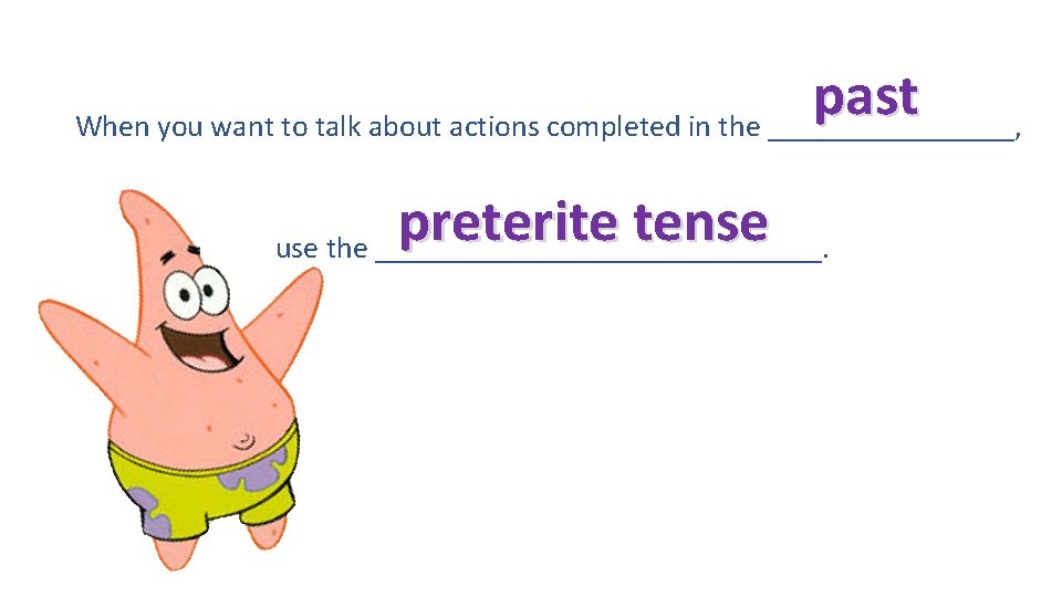 past When you want to talk about actions completed in the ________, p reterite