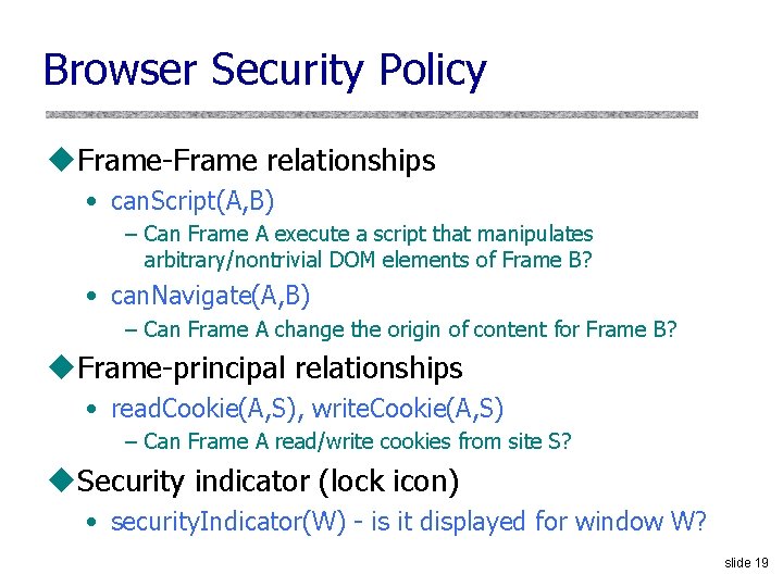Browser Security Policy u. Frame-Frame relationships • can. Script(A, B) – Can Frame A