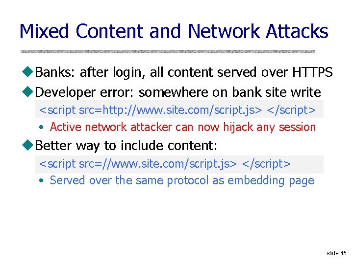 Mixed Content and Network Attacks u. Banks: after login, all content served over HTTPS