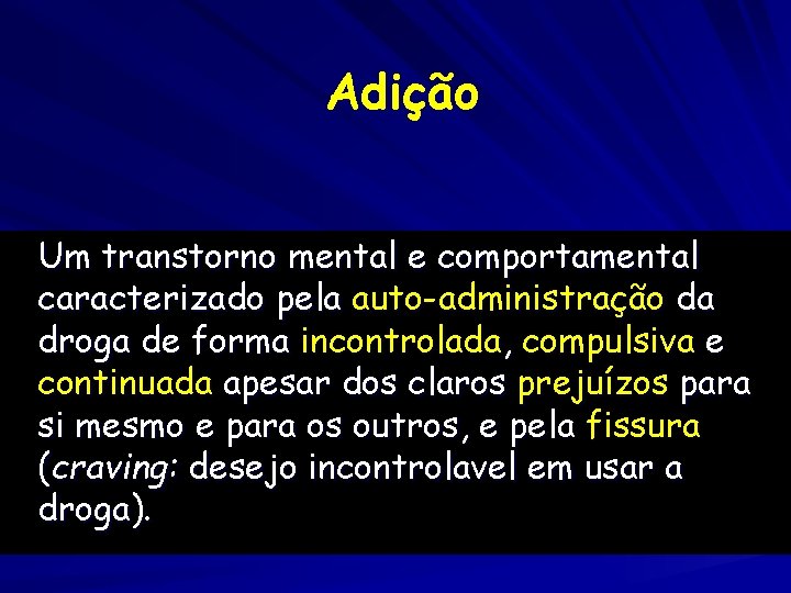 Adição Um transtorno mental e comportamental caracterizado pela auto-administração da droga de forma incontrolada,