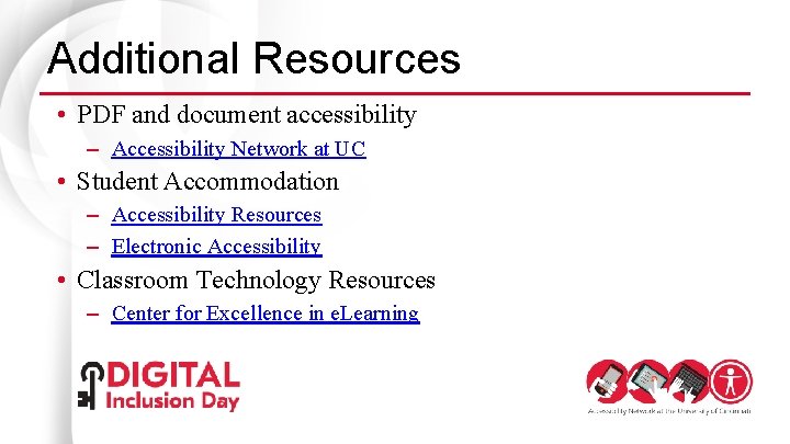 Additional Resources • PDF and document accessibility – Accessibility Network at UC • Student