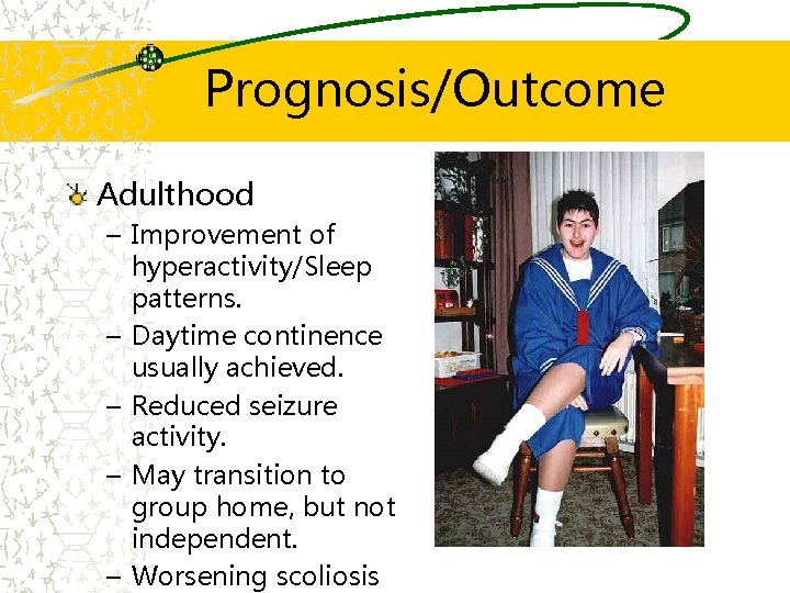 Prognosis/Outcome Adulthood – Improvement of hyperactivity/Sleep patterns. – Daytime continence usually achieved. – Reduced