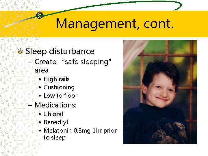 Management, cont. Sleep disturbance – Create “safe sleeping” area • High rails • Cushioning