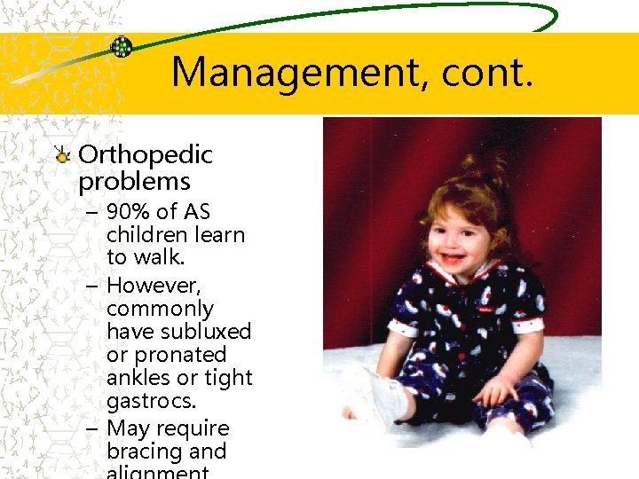 Management, cont. Orthopedic problems – 90% of AS children learn to walk. – However,