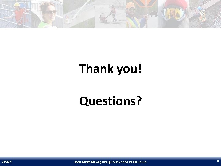 Thank you! Questions? 2/9/2016 Keep Alaska Moving through service and infrastructure 9 