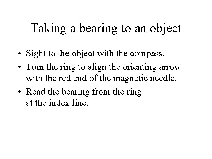 Taking a bearing to an object • Sight to the object with the compass.