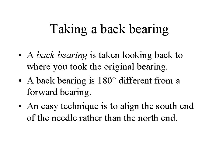 Taking a back bearing • A back bearing is taken looking back to where