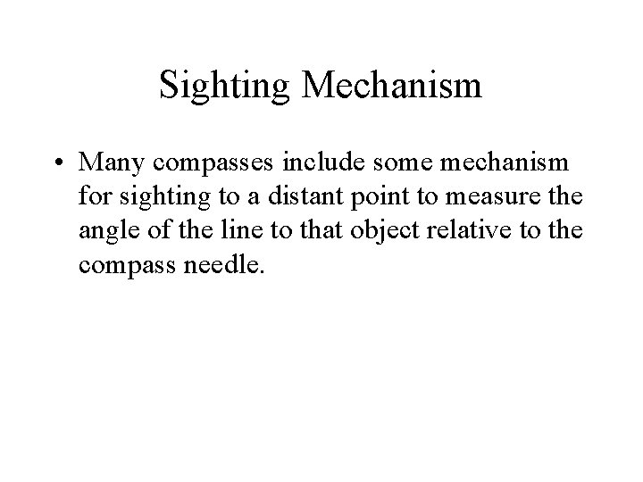 Sighting Mechanism • Many compasses include some mechanism for sighting to a distant point
