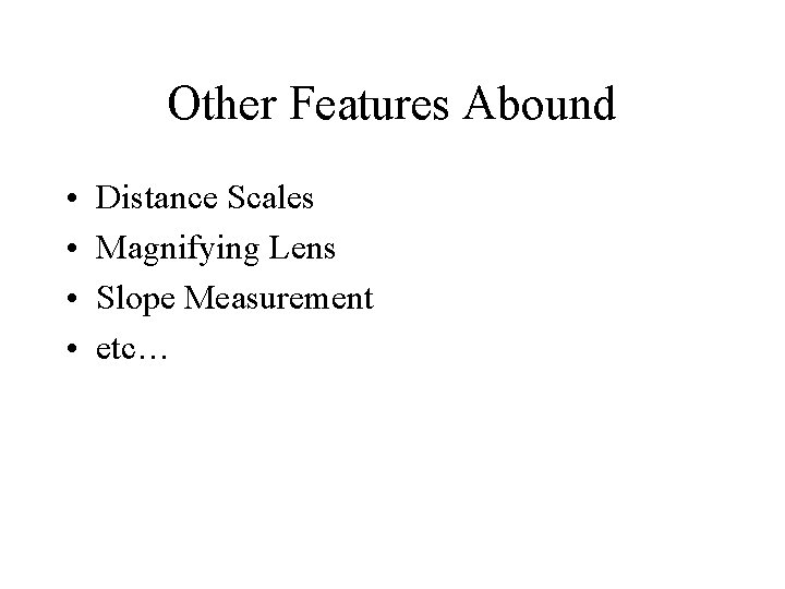 Other Features Abound • • Distance Scales Magnifying Lens Slope Measurement etc… 