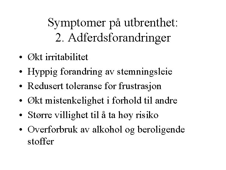 Symptomer på utbrenthet: 2. Adferdsforandringer • • • Økt irritabilitet Hyppig forandring av stemningsleie
