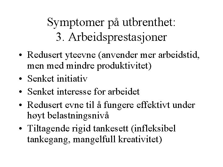 Symptomer på utbrenthet: 3. Arbeidsprestasjoner • Redusert yteevne (anvender mer arbeidstid, men med mindre