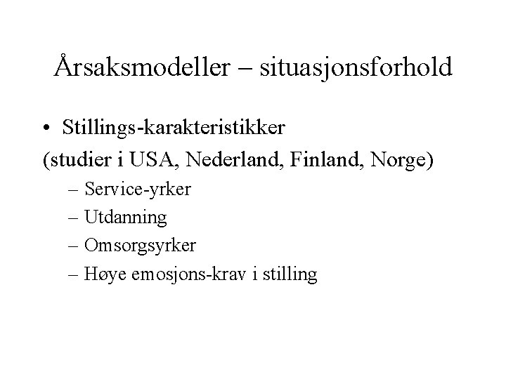 Årsaksmodeller – situasjonsforhold • Stillings-karakteristikker (studier i USA, Nederland, Finland, Norge) – Service-yrker –