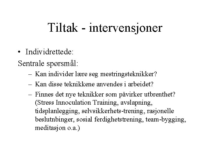 Tiltak - intervensjoner • Individrettede: Sentrale spørsmål: – Kan individer lære seg mestringsteknikker? –