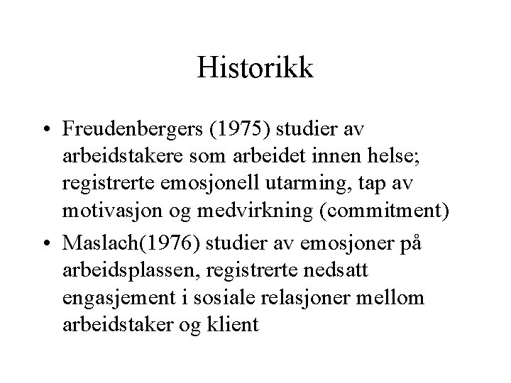 Historikk • Freudenbergers (1975) studier av arbeidstakere som arbeidet innen helse; registrerte emosjonell utarming,