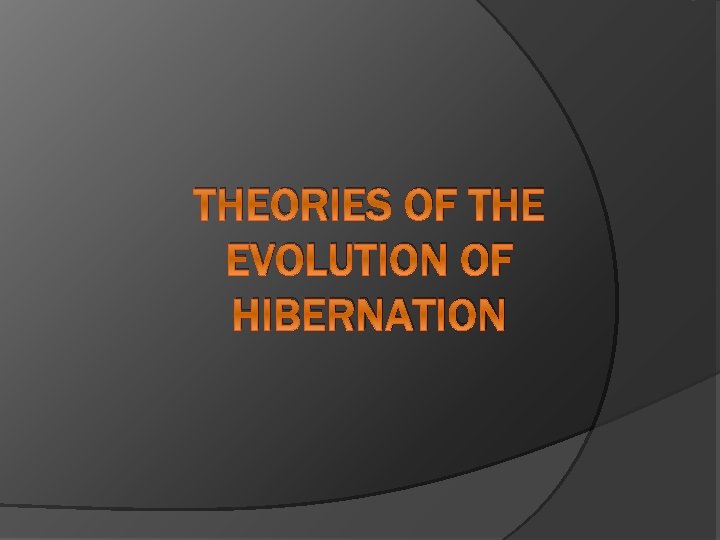 THEORIES OF THE EVOLUTION OF HIBERNATION 