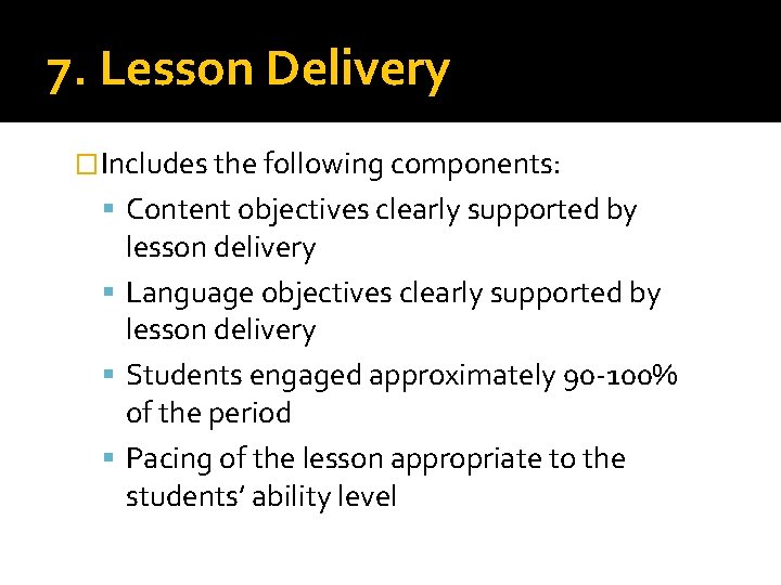 7. Lesson Delivery � Includes the following components: Content objectives clearly supported by lesson 7. Lesson Delivery � Includes the following components: Content objectives clearly supported by lesson